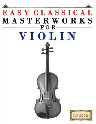 Carte Easy Classical Masterworks for Violin: Music of Bach, Beethoven, Brahms, Handel, Haydn, Mozart, Schubert, Tchaikovsky, Vivaldi and Wagner Easy Classical Masterworks