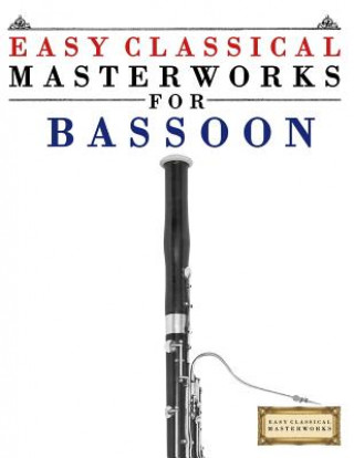 Carte Easy Classical Masterworks for Bassoon: Music of Bach, Beethoven, Brahms, Handel, Haydn, Mozart, Schubert, Tchaikovsky, Vivaldi and Wagner Easy Classical Masterworks