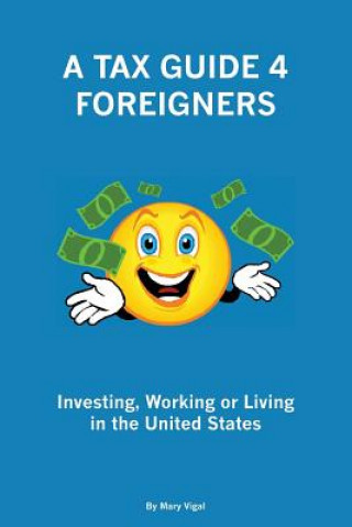 Könyv A Tax Guide 4 Foreigners: Investing, Working or Living in the United States Mary Vigal