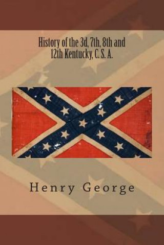 Książka History of the 3d, 7th, 8th and 12th Kentucky, C. S. A. Henry George