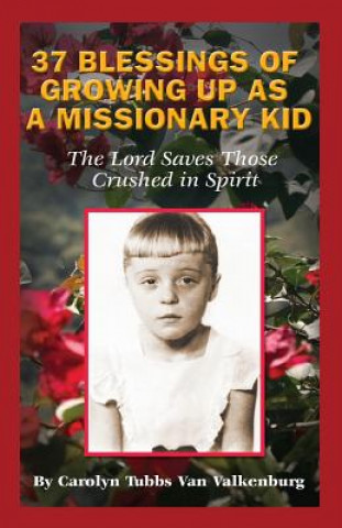 Carte 37 Blessings of Growing Up As A Missionary Kid: The Lord Saves Those Crushed in Spirit Carolyn Tubbs Van Valkenburg