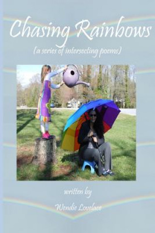 Kniha Chasing Rainbows: (a collection of intersecting poems) Wendie Lovelace