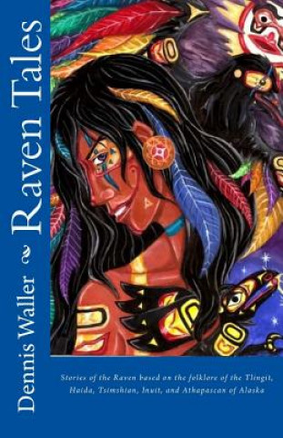 Kniha Raven Tales: Stories of the Raven based on the folklore of the Tlingit, Haida, Tsimshian, Inuit, and Athapascan of Alaska Dennis Waller