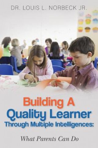 Kniha Building a Quality Learner Through Multiple Intelligences: What Parents Can Do Dr Louis L Norbeck Jr