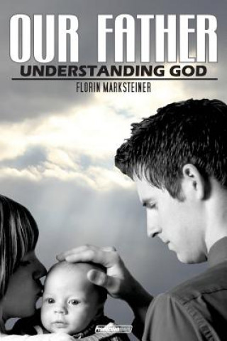 Carte Our Father: Understanding God MR Florin Marksteiner