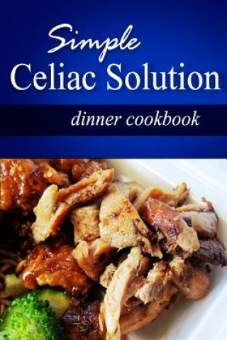 Carte Simple Celiac Solution - Dinner Cookbook: Wheat free cooking - Delicious, Celiac friendly recipes Simple Celiac Solution