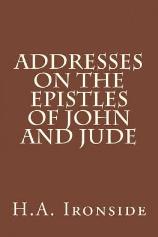 Carte Addresses On The Epistles Of John And Jude H A Ironside