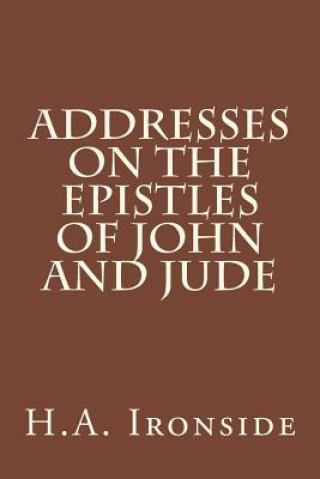 Książka Addresses On The Epistles Of John And Jude H A Ironside