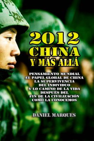 Könyv 2012, China y Más Allá: Pensamiento mundial, el papel global de China, la supervivencia del individuo y lo camino de la vida después del fin d Daniel Marques
