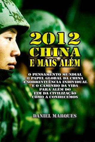 Kniha 2012, China e Mais Além: O Pensamento Mundial, o Papel Global da China, a sobreviv?ncia individual e o Caminho da Vida para além do fim da civi Daniel Marques