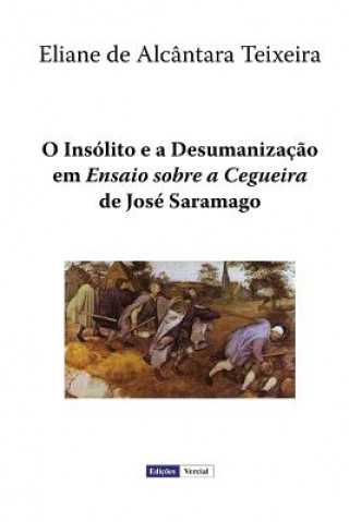 Knjiga O Insólito e a Desumanizaç?o em "Ensaio sobre a Cegueira" de José Saramago Eliane De Alcantara Teixeira