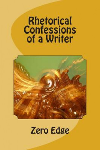 Könyv Rhetorical Confessions of a Writer Zero Edge