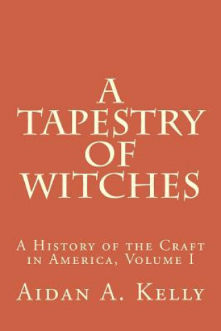 Buch A Tapestry of Witches: A History of the Craft in America, Volume I Aidan A Kelly