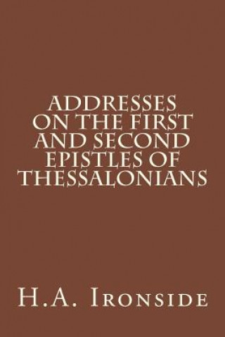 Kniha Addresses on the First and Second Epistles of Thessalonians H A Ironside