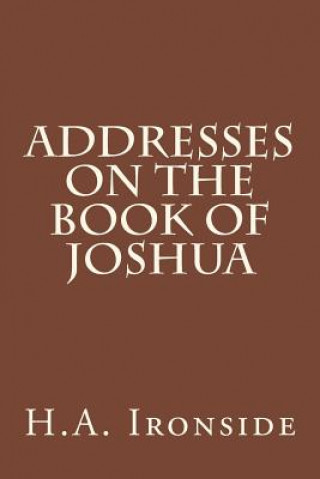 Carte Addresses on the Book of Joshua H A Ironside