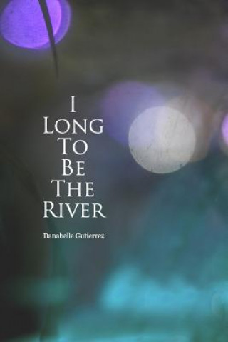 Kniha I Long to Be the River Miss Danabelle Gutierrez