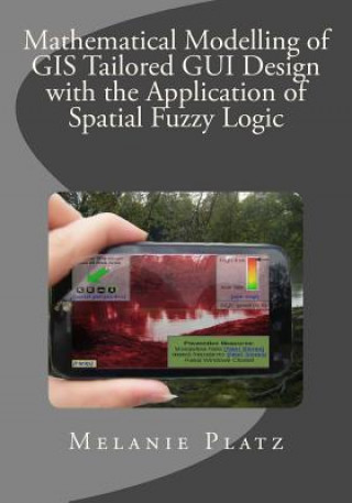 Livre Mathematical Modelling of GIS Tailored GUI Design: with the Application of Spatial Fuzzy Logic Melanie Platz