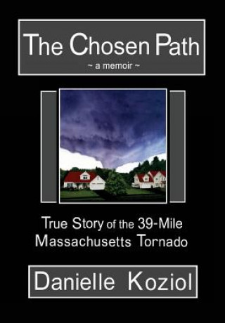 Kniha The Chosen Path - A Memoir: True Story of the 39-Mile Massachusetts Tornado Danielle Koziol