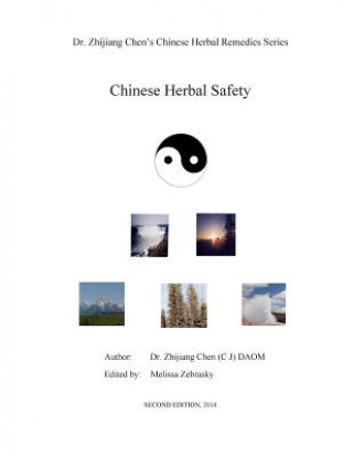 Kniha Chinese Herbal Safety - Dr. Zhijiang Chen Chinese Herbal Remedies Series: This book introduced definition, principle, precaution of Chinese herbs, rea Dr Zhijiang Chen