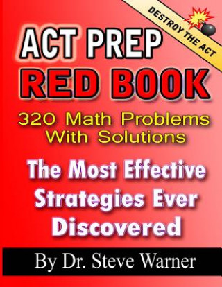 Kniha ACT Prep Red Book - 320 Math Problems with Solutions: The Most Effective Strategies Ever Discovered Dr Steve Warner