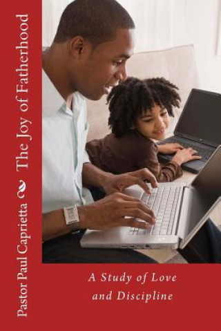 Kniha The Joy of Fatherhood: A study of Love and Discipline Paul Michael Caprietta