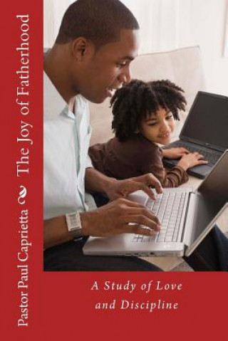 Book The Joy of Fatherhood: A study of Love and Discipline Paul Michael Caprietta