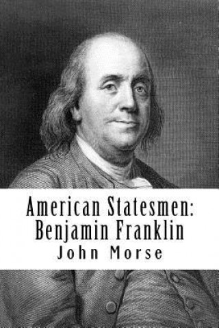Könyv American Statesmen: Benjamin Franklin John T Morse Jr