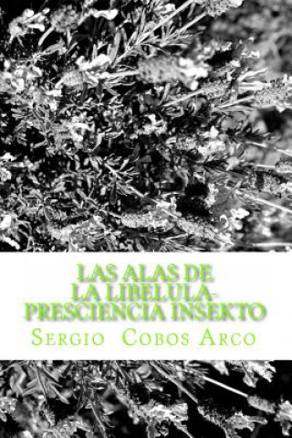 Книга Las Alas de la Libelula- Presciencia Insekto: Presciencia Insekto Sergio Cobos Arco