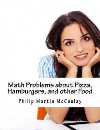 Book Math Problems about Pizza, Hamburgers, and other Food Philip Martin McCaulay