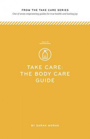 Könyv Take Care: The Body Care Guide: One of seven empowering guides for true health and lasting joy Sarah Moran