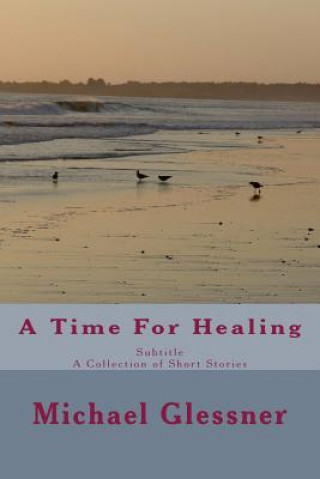 Kniha A Time For Healing: A Collection of Short Stories Michael Glessner