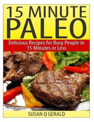 Książka 15 Minute Paleo: Delicious Recipes for Busy People in 15 Minutes or Less Susan Q Gerald