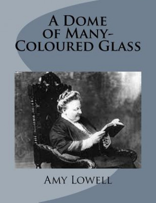 Kniha A Dome of Many-Coloured Glass Amy Lowell