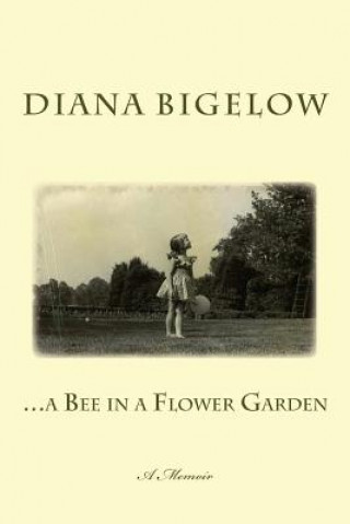 Kniha ...a Bee in a Flower Garden: A Memoir Diana Bigelow