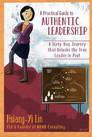 Книга A Practical Guide to Authentic Leadership: A Sixty-day Journey that Unlocks the True Leader in You Hsiang-Yi Lin
