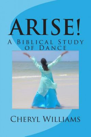 Kniha Arise!: A Biblical Study of Dance Cheryl Williams