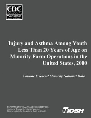 Kniha Injury and Asthma Among Youth Less Than 20 Years of Age on Minority Farm Operations in the United States, 2000: Volume I: Racial Minority National Dat Department of Health and Human Services