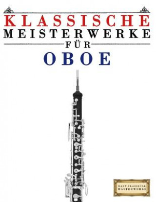 Livre Klassische Meisterwerke Für Oboe: Leichte Stücke Von Bach, Beethoven, Brahms, Handel, Haydn, Mozart, Schubert, Tchaikovsky, Vivaldi Und Wagner Easy Classical Masterworks