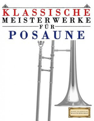 Kniha Klassische Meisterwerke Für Posaune: Leichte Stücke Von Bach, Beethoven, Brahms, Handel, Haydn, Mozart, Schubert, Tchaikovsky, Vivaldi Und Wagner Easy Classical Masterworks