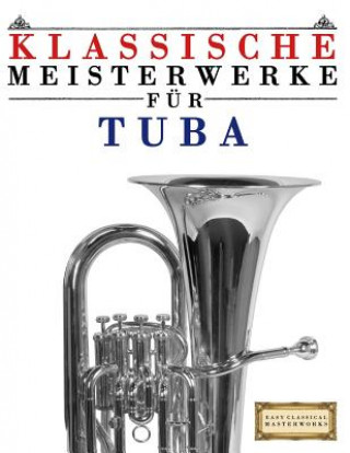 Carte Klassische Meisterwerke Für Tuba: Leichte Stücke Von Bach, Beethoven, Brahms, Handel, Haydn, Mozart, Schubert, Tchaikovsky, Vivaldi Und Wagner Easy Classical Masterworks