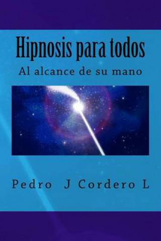 Könyv Hipnosis para todos: La Hipnosis al alcance de su mano Pedro J Cordero L