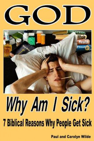 Kniha God, Why Am I Sick?: 7 Biblical Reasons Why People Get Sick Carolyn J Wilde