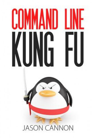 Kniha Command Line Kung Fu: Bash Scripting Tricks, Linux Shell Programming Tips, and Bash One-liners Jason Cannon