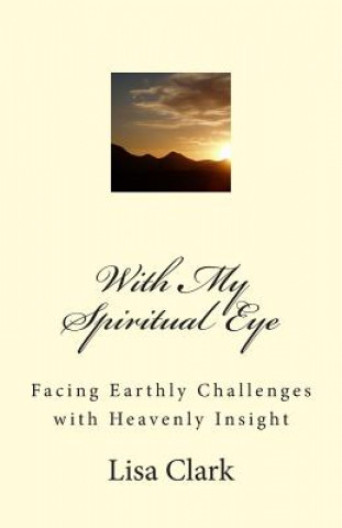 Carte With My Spiritual Eye: Facing Earthly Challenges with Heavenly Insight Lisa Clark