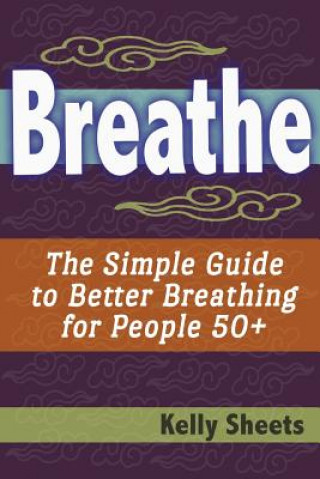 Kniha Breathe: The Simple Guide To Better Breathing For People 50+ Kelly Sheets