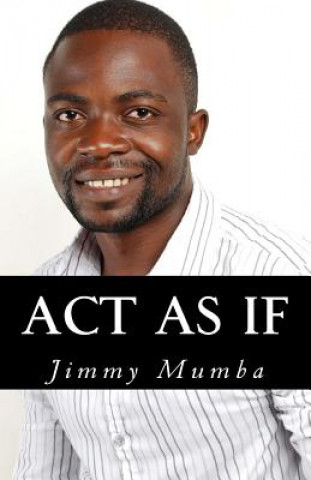 Kniha Act As If: Act like The Person You Want to be Jimmy Mumba