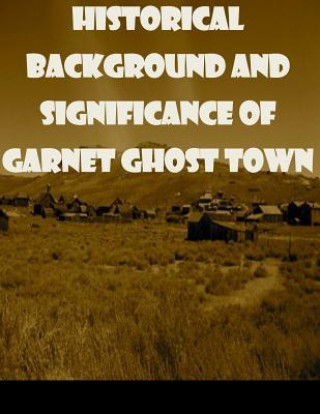 Книга Historical Background and Significance of Garnet Ghost Town United States Bureau of Land Management