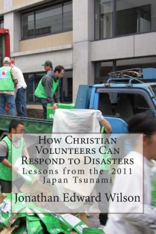 Carte How Christian Volunteers Can Respond to Disasters: Lessons from the 2011 Japan Tsunami Jonathan Edward Wilson