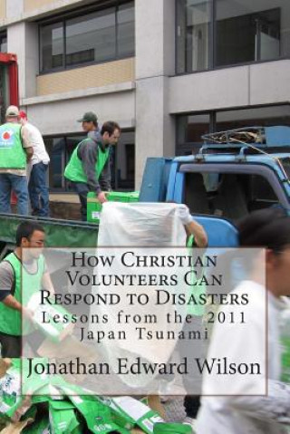 Könyv How Christian Volunteers Can Respond to Disasters: Lessons from the 2011 Japan Tsunami Jonathan Edward Wilson