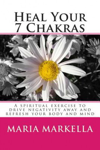 Libro Heal Your 7 Chakras: A spiritual exercise to drive negativity away and refresh your body and mind Maria Markella